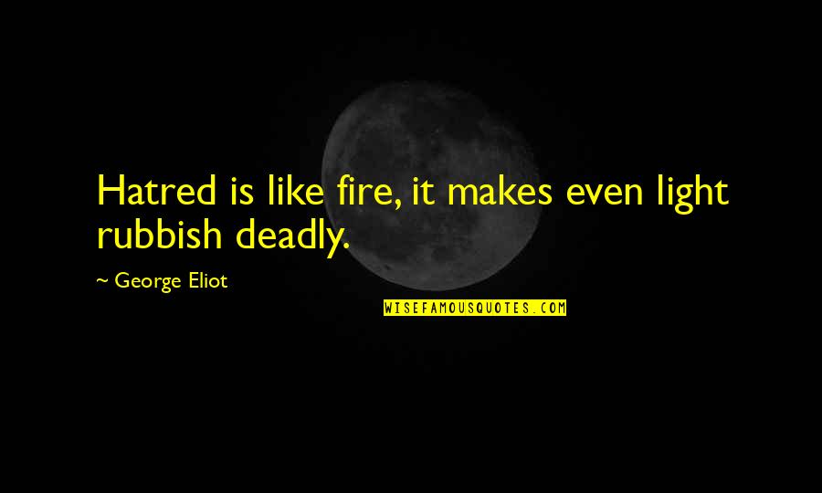Shivendra Raje Quotes By George Eliot: Hatred is like fire, it makes even light