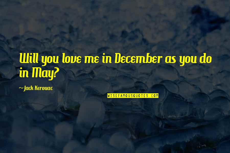 Shiver Linger Forever Quotes By Jack Kerouac: Will you love me in December as you