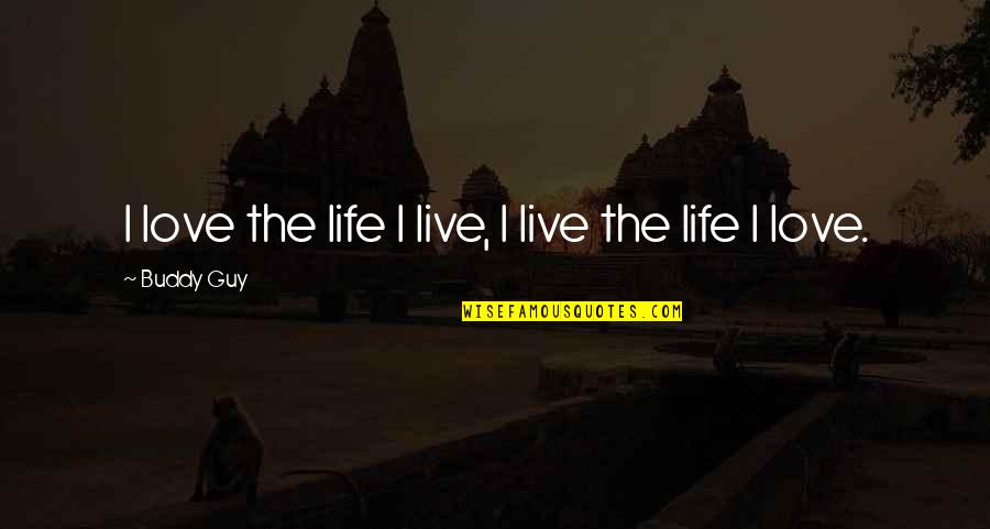 Shiver Me Timbers Quotes By Buddy Guy: I love the life I live, I live