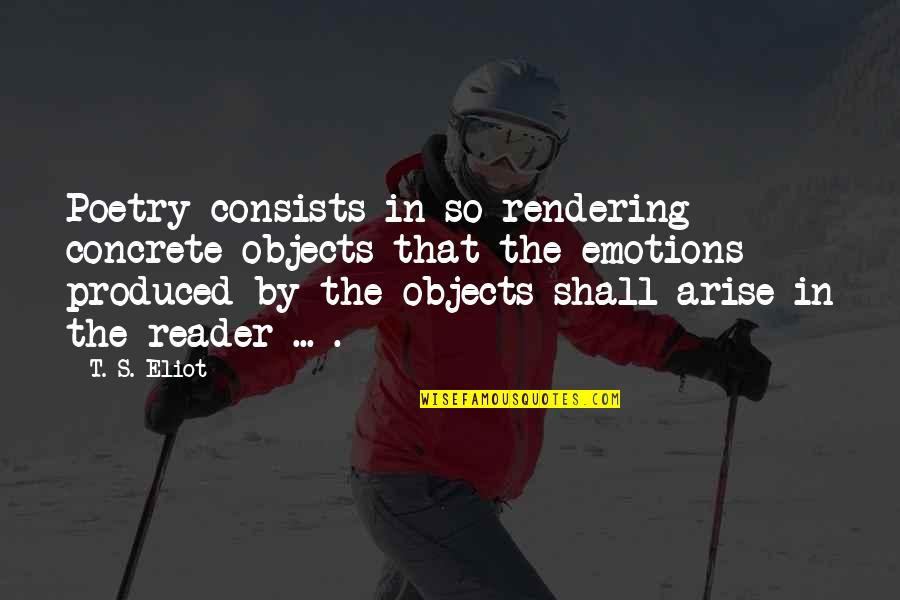 Shiver Trilogy Quotes By T. S. Eliot: Poetry consists in so rendering concrete objects that