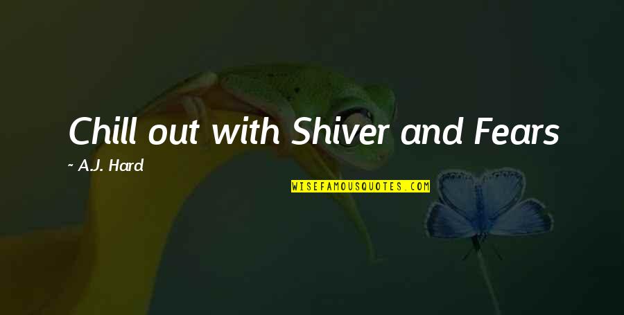 Shiver'd Quotes By A.J. Hard: Chill out with Shiver and Fears Shiver'd Quotes By A.J. Hard: Chill out with Shiver and Fears