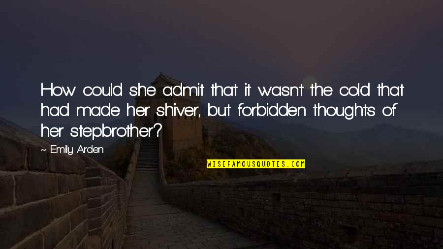 Shiver'd Quotes By Emily Arden: How could she admit that it wasn't the Shiver'd Quotes By Emily Arden: How could she admit that it wasn't the