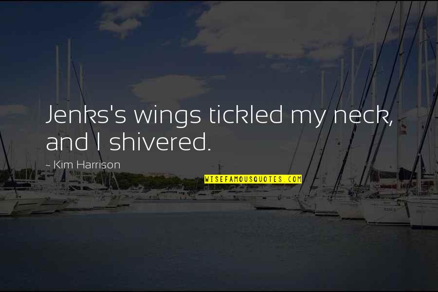 Shivered Quotes By Kim Harrison: Jenks's wings tickled my neck, and I shivered. Shivered Quotes By Kim Harrison: Jenks's wings tickled my neck, and I shivered.