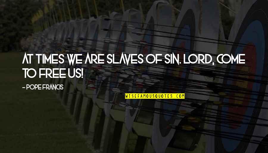 Shivered Synonym Quotes By Pope Francis: At times we are slaves of sin. Lord,