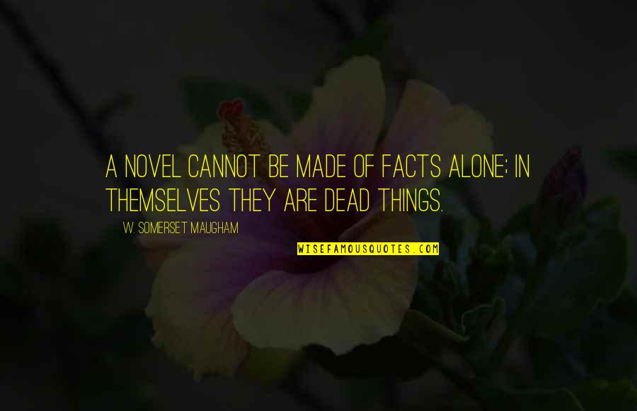 Shivered Synonym Quotes By W. Somerset Maugham: A novel cannot be made of facts alone; Shivered Synonym Quotes By W. Somerset Maugham: A novel cannot be made of facts alone;