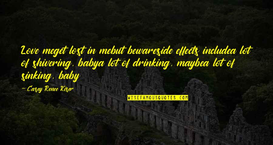 Shivering Quotes By Casey Renee Kiser: Love meget lost in mebut bewareside effects includea Shivering Quotes By Casey Renee Kiser: Love meget lost in mebut bewareside effects includea
