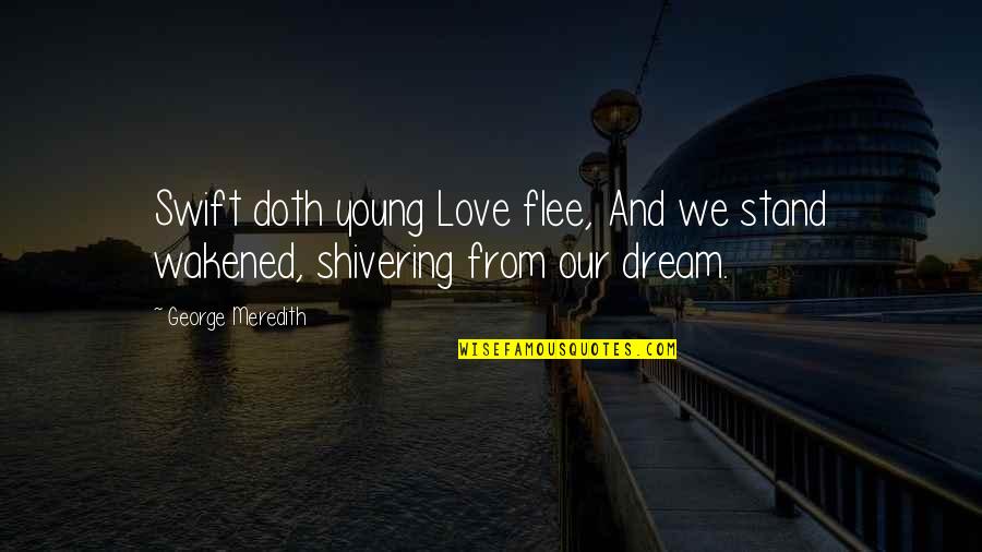 Shivering Quotes By George Meredith: Swift doth young Love flee, And we stand