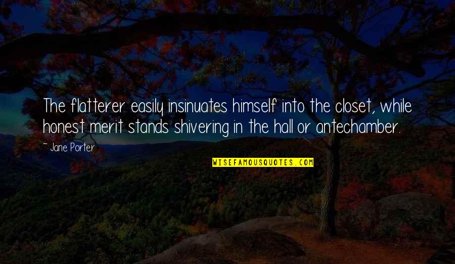 Shivering Quotes By Jane Porter: The flatterer easily insinuates himself into the closet, Shivering Quotes By Jane Porter: The flatterer easily insinuates himself into the closet,
