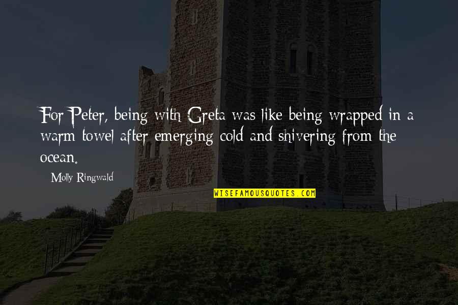 Shivering Quotes By Molly Ringwald: For Peter, being with Greta was like being Shivering Quotes By Molly Ringwald: For Peter, being with Greta was like being