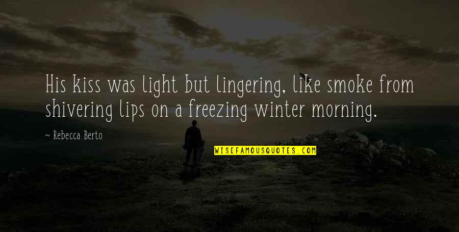 Shivering Quotes By Rebecca Berto: His kiss was light but lingering, like smoke Shivering Quotes By Rebecca Berto: His kiss was light but lingering, like smoke