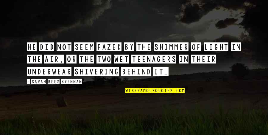 Shivering Quotes By Sarah Rees Brennan: He did not seem fazed by the shimmer