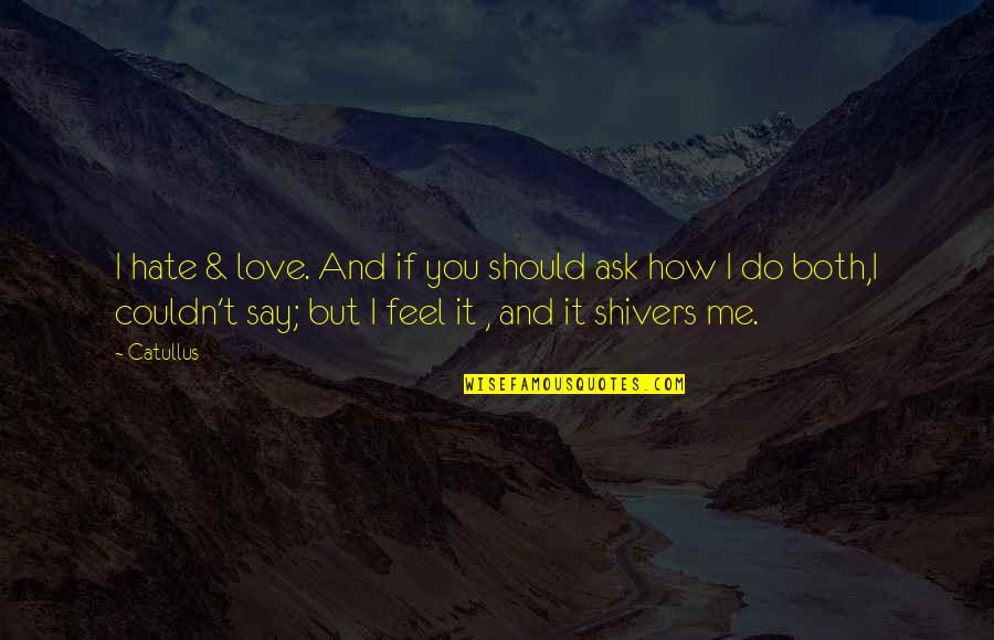 Shivers Quotes By Catullus: I hate & love. And if you should Shivers Quotes By Catullus: I hate & love. And if you should
