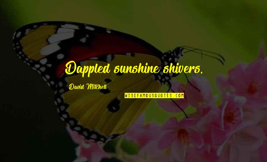 Shivers Quotes By David Mitchell: Dappled sunshine shivers. Shivers Quotes By David Mitchell: Dappled sunshine shivers.