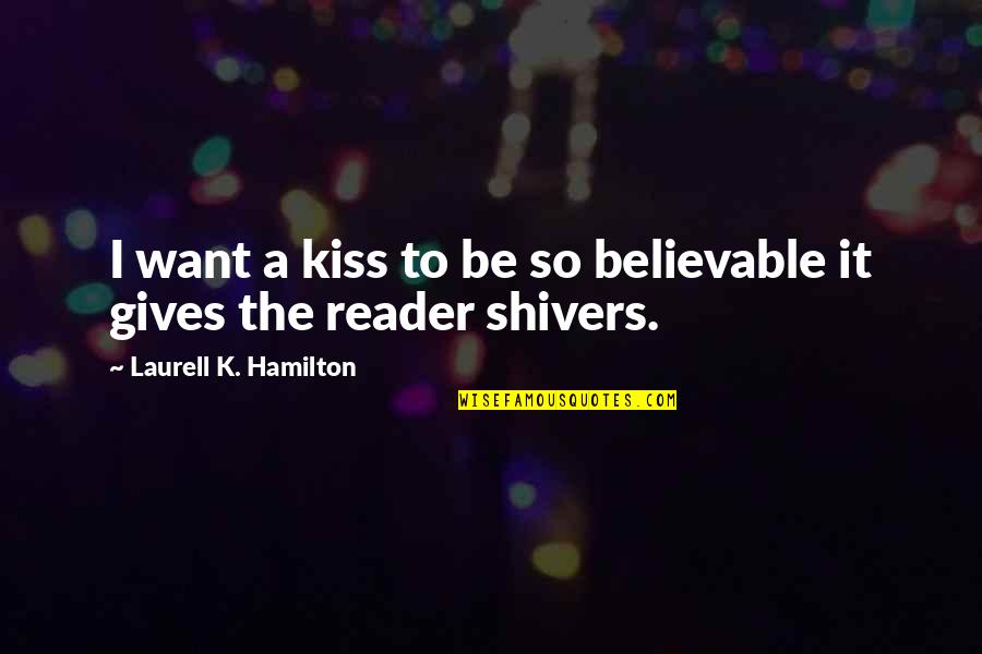 Shivers Quotes By Laurell K. Hamilton: I want a kiss to be so believable