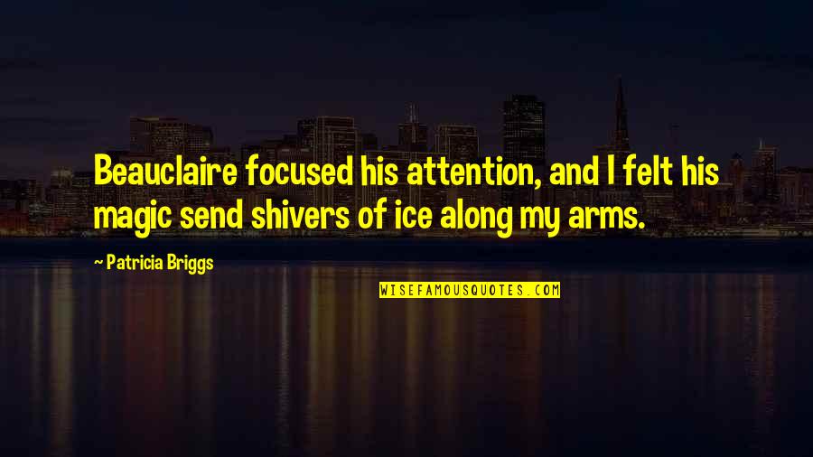 Shivers Quotes By Patricia Briggs: Beauclaire focused his attention, and I felt his