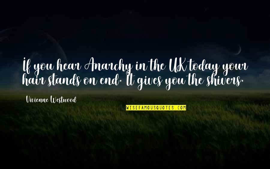 Shivers Quotes By Vivienne Westwood: If you hear Anarchy in the UK today Shivers Quotes By Vivienne Westwood: If you hear Anarchy in the UK today