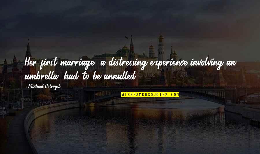 Shivesh Krishna Quotes By Michael Holroyd: Her first marriage, a distressing experience involving an Shivesh Krishna Quotes By Michael Holroyd: Her first marriage, a distressing experience involving an