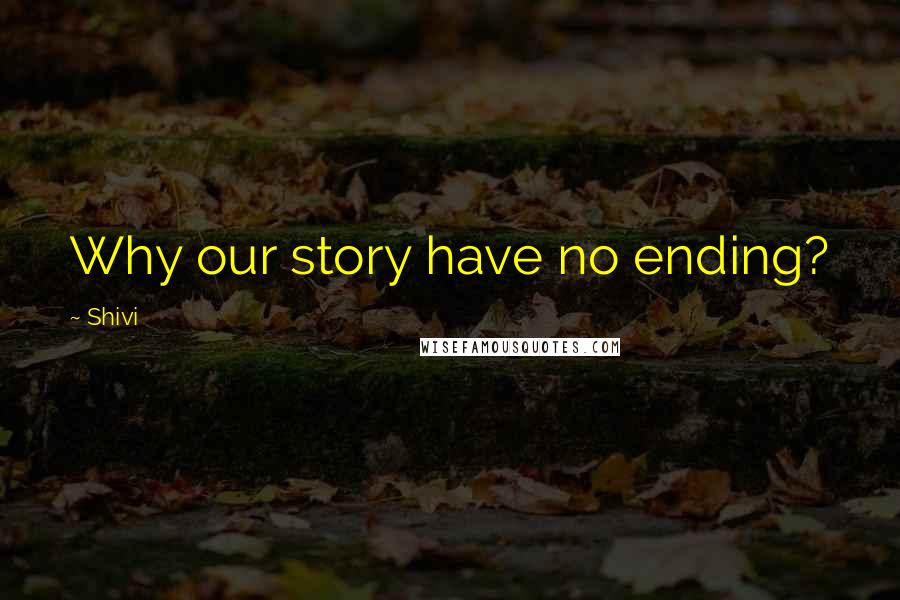 Shivi quotes: Why our story have no ending?