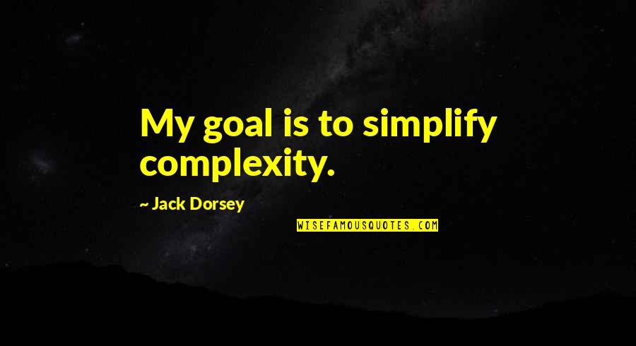Shivia Quotes By Jack Dorsey: My goal is to simplify complexity. Shivia Quotes By Jack Dorsey: My goal is to simplify complexity.