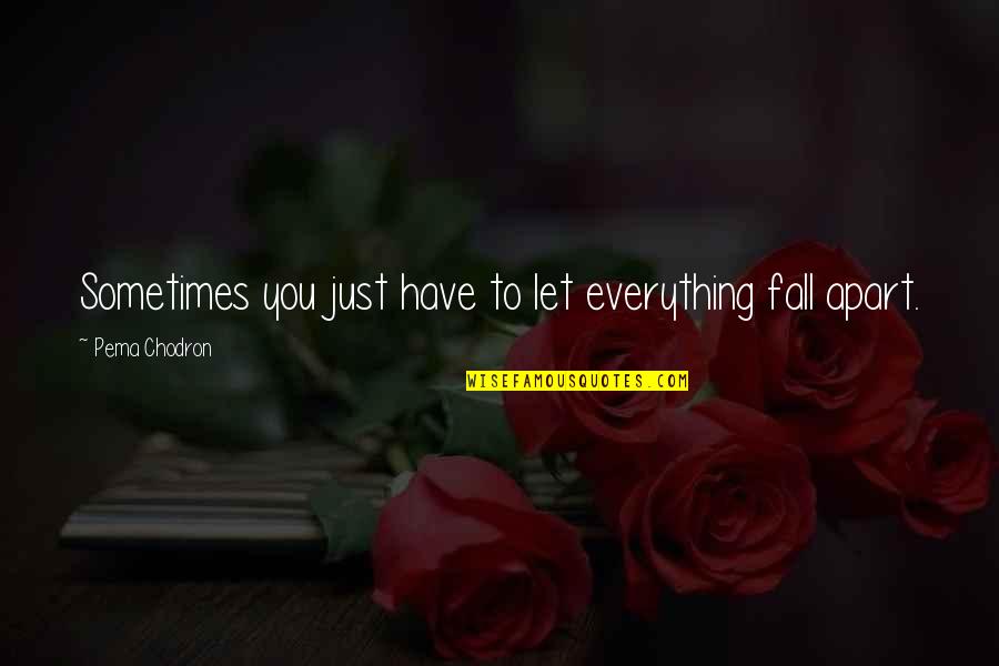 Shivia Quotes By Pema Chodron: Sometimes you just have to let everything fall Shivia Quotes By Pema Chodron: Sometimes you just have to let everything fall