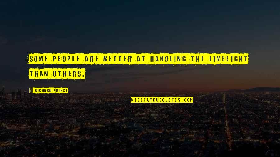 Shivia Quotes By Richard Prince: Some people are better at handling the limelight Shivia Quotes By Richard Prince: Some people are better at handling the limelight