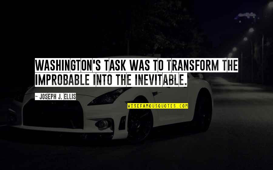Shiviti Quotes By Joseph J. Ellis: Washington's task was to transform the improbable into Shiviti Quotes By Joseph J. Ellis: Washington's task was to transform the improbable into