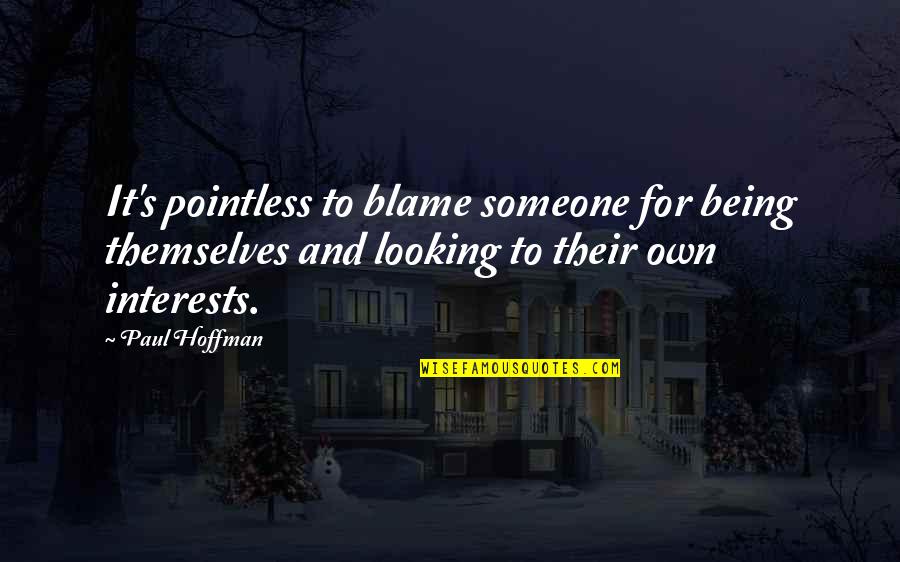 Shiviti Quotes By Paul Hoffman: It's pointless to blame someone for being themselves Shiviti Quotes By Paul Hoffman: It's pointless to blame someone for being themselves