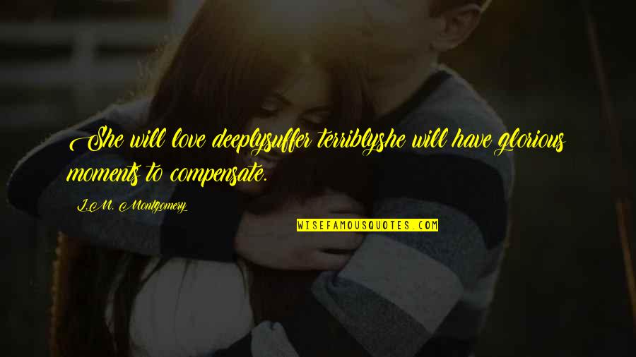 Shivpuri Institute Quotes By L.M. Montgomery: She will love deeplysuffer terriblyshe will have glorious