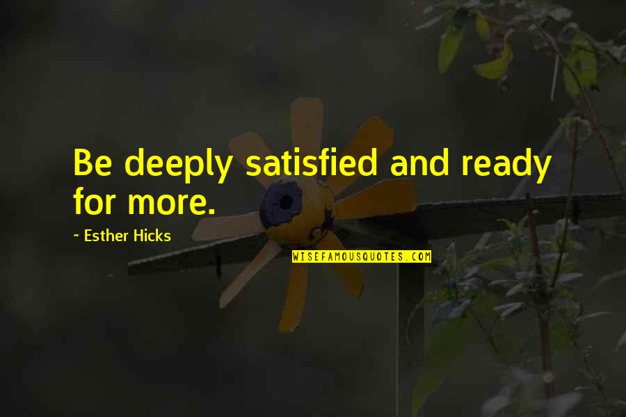 Shivratri Quotes By Esther Hicks: Be deeply satisfied and ready for more.