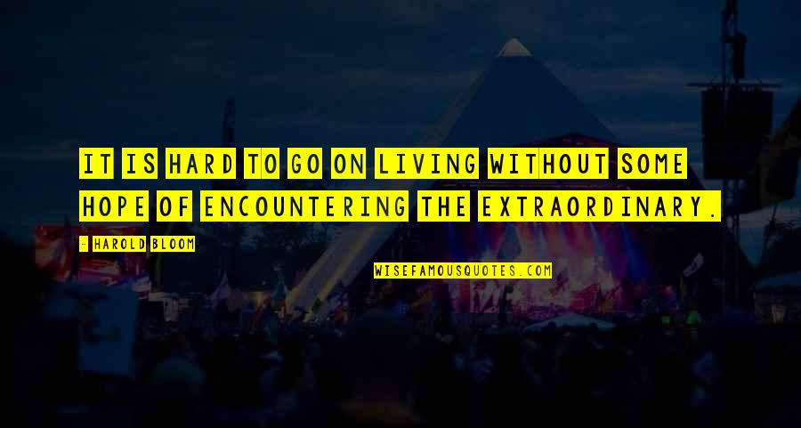 Shivratri Quotes By Harold Bloom: It is hard to go on living without