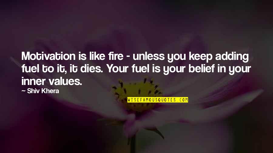 Shiv'ring Quotes By Shiv Khera: Motivation is like fire - unless you keep