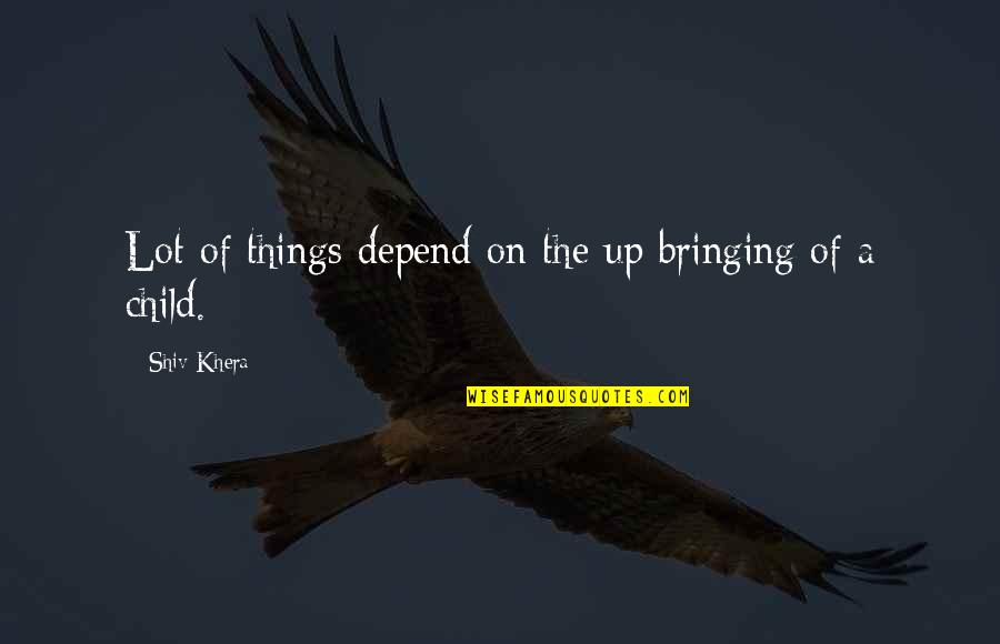 Shiv'ring Quotes By Shiv Khera: Lot of things depend on the up bringing