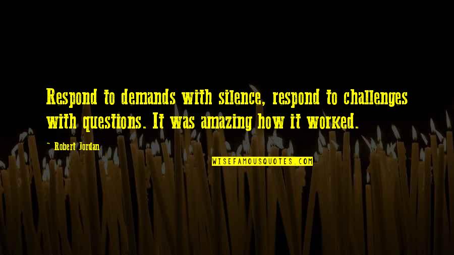 Shizen Clan Quotes By Robert Jordan: Respond to demands with silence, respond to challenges