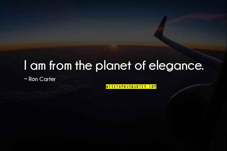 Shizen Raijin Quotes By Ron Carter: I am from the planet of elegance. Shizen Raijin Quotes By Ron Carter: I am from the planet of elegance.