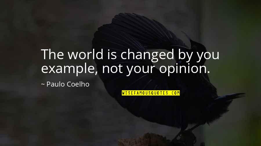 Shizue Minase Quotes By Paulo Coelho: The world is changed by you example, not Shizue Minase Quotes By Paulo Coelho: The world is changed by you example, not