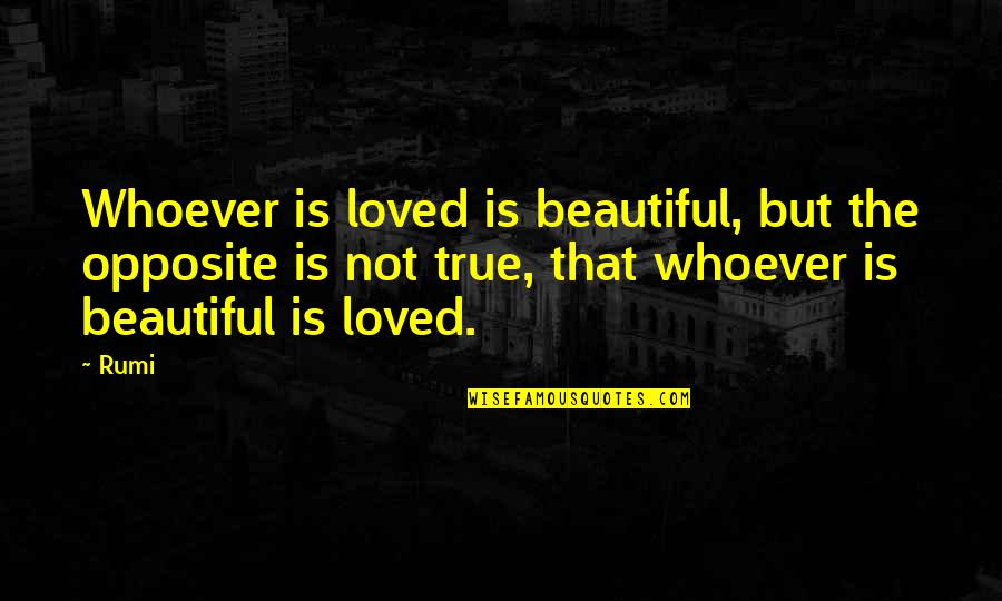 Shizue Minase Quotes By Rumi: Whoever is loved is beautiful, but the opposite Shizue Minase Quotes By Rumi: Whoever is loved is beautiful, but the opposite