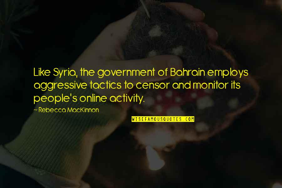 Shizuka Doumeki Quotes By Rebecca MacKinnon: Like Syria, the government of Bahrain employs aggressive Shizuka Doumeki Quotes By Rebecca MacKinnon: Like Syria, the government of Bahrain employs aggressive