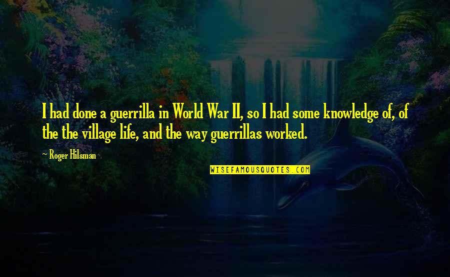 Shizuka Doumeki Quotes By Roger Hilsman: I had done a guerrilla in World War Shizuka Doumeki Quotes By Roger Hilsman: I had done a guerrilla in World War