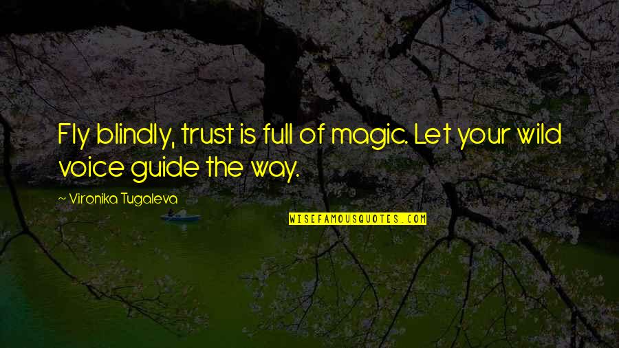 Shizuka Doumeki Quotes By Vironika Tugaleva: Fly blindly, trust is full of magic. Let