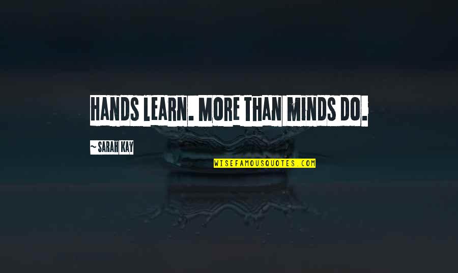 Shizuki Nsk85212 Quotes By Sarah Kay: Hands learn. More than minds do. Shizuki Nsk85212 Quotes By Sarah Kay: Hands learn. More than minds do.