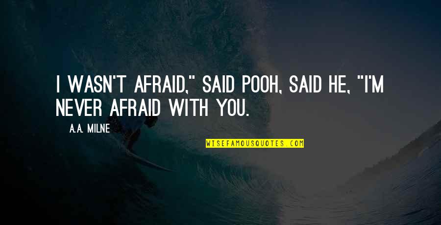 Shizuko Hoshi Quotes By A.A. Milne: I wasn't afraid," said Pooh, said he, "I'm