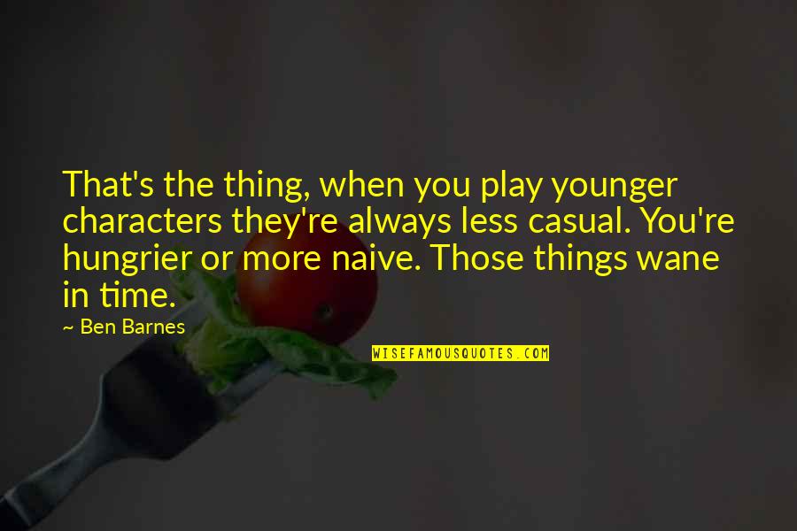 Shizuko Hoshi Quotes By Ben Barnes: That's the thing, when you play younger characters Shizuko Hoshi Quotes By Ben Barnes: That's the thing, when you play younger characters