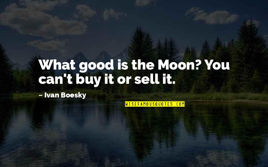 Shizuko Hoshi Quotes By Ivan Boesky: What good is the Moon? You can't buy Shizuko Hoshi Quotes By Ivan Boesky: What good is the Moon? You can't buy