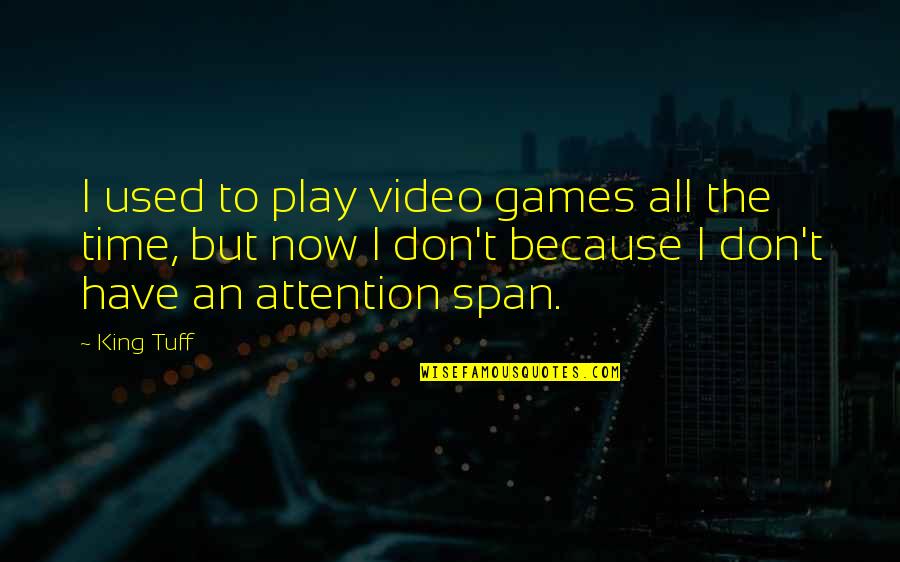Shizuko Morimoto Quotes By King Tuff: I used to play video games all the Shizuko Morimoto Quotes By King Tuff: I used to play video games all the