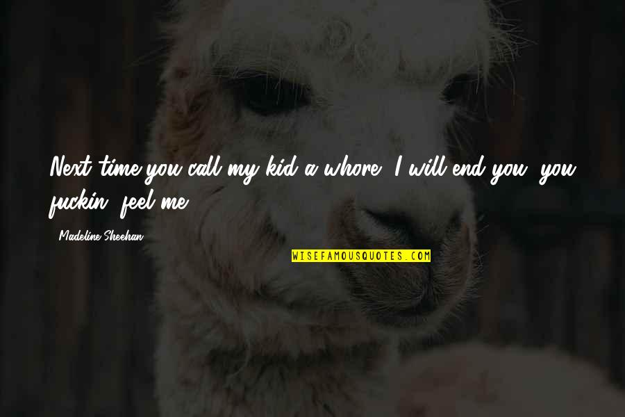 Shizuku Whisper Quotes By Madeline Sheehan: Next time you call my kid a whore, Shizuku Whisper Quotes By Madeline Sheehan: Next time you call my kid a whore,