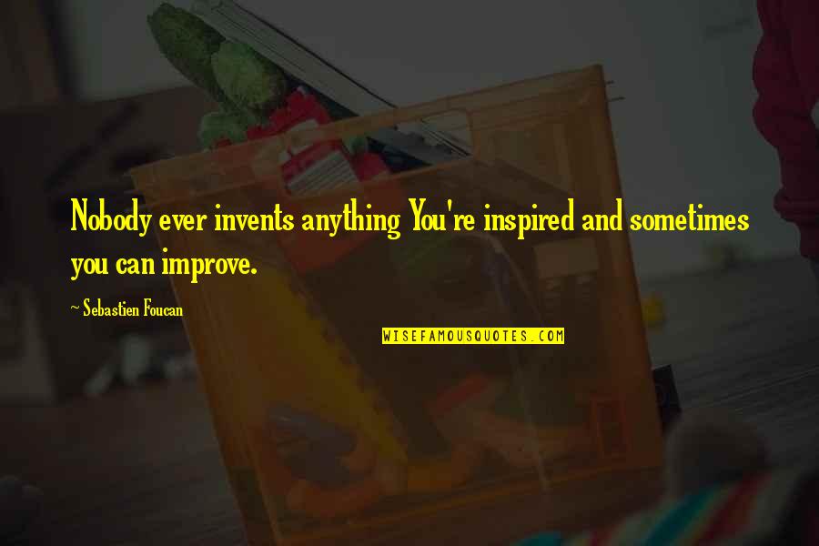 Shizumi No Kamae Quotes By Sebastien Foucan: Nobody ever invents anything You're inspired and sometimes Shizumi No Kamae Quotes By Sebastien Foucan: Nobody ever invents anything You're inspired and sometimes