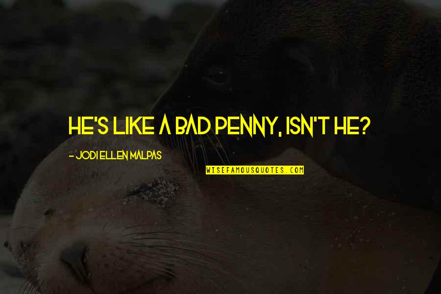 Shizune Death Quotes By Jodi Ellen Malpas: He's like a bad penny, isn't he? Shizune Death Quotes By Jodi Ellen Malpas: He's like a bad penny, isn't he?