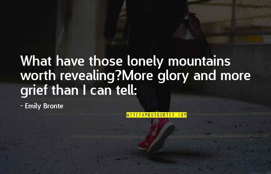 Shizuo Akira Quotes By Emily Bronte: What have those lonely mountains worth revealing?More glory Shizuo Akira Quotes By Emily Bronte: What have those lonely mountains worth revealing?More glory