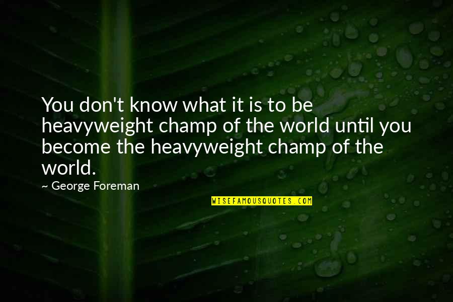 Shizuo Akira Quotes By George Foreman: You don't know what it is to be Shizuo Akira Quotes By George Foreman: You don't know what it is to be