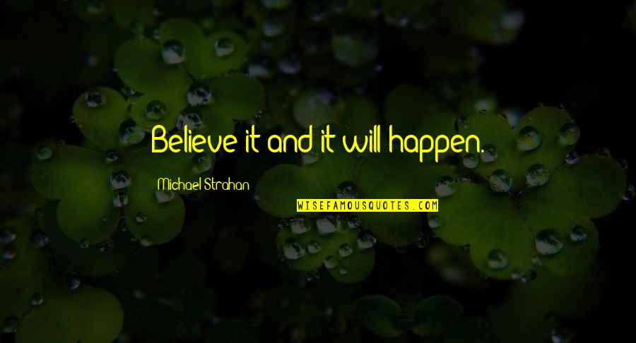 Shizuo Akira Quotes By Michael Strahan: Believe it and it will happen. Shizuo Akira Quotes By Michael Strahan: Believe it and it will happen.